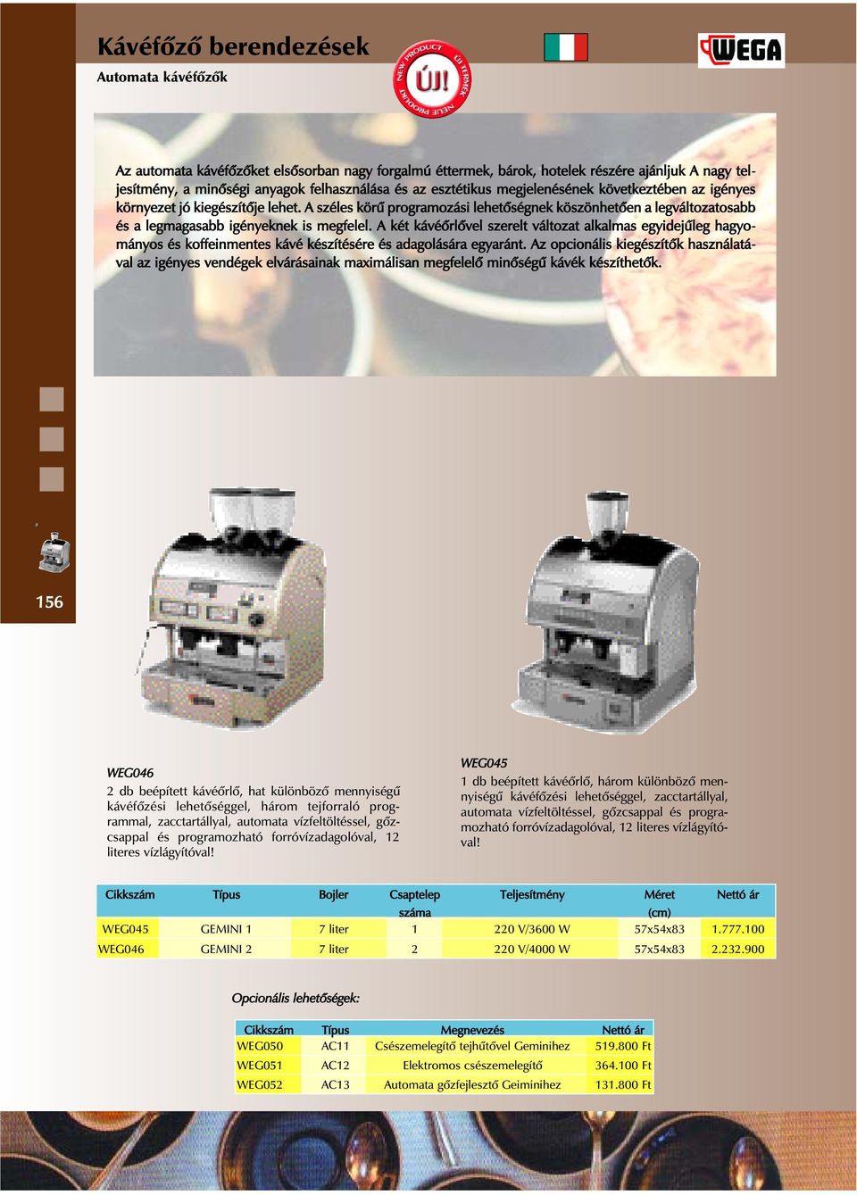 A két kávéõrlõvel szerelt változat alkalmas egyidejûleg hagyományos és koffeinmentes kávé készítésére és adagolására egyaránt.