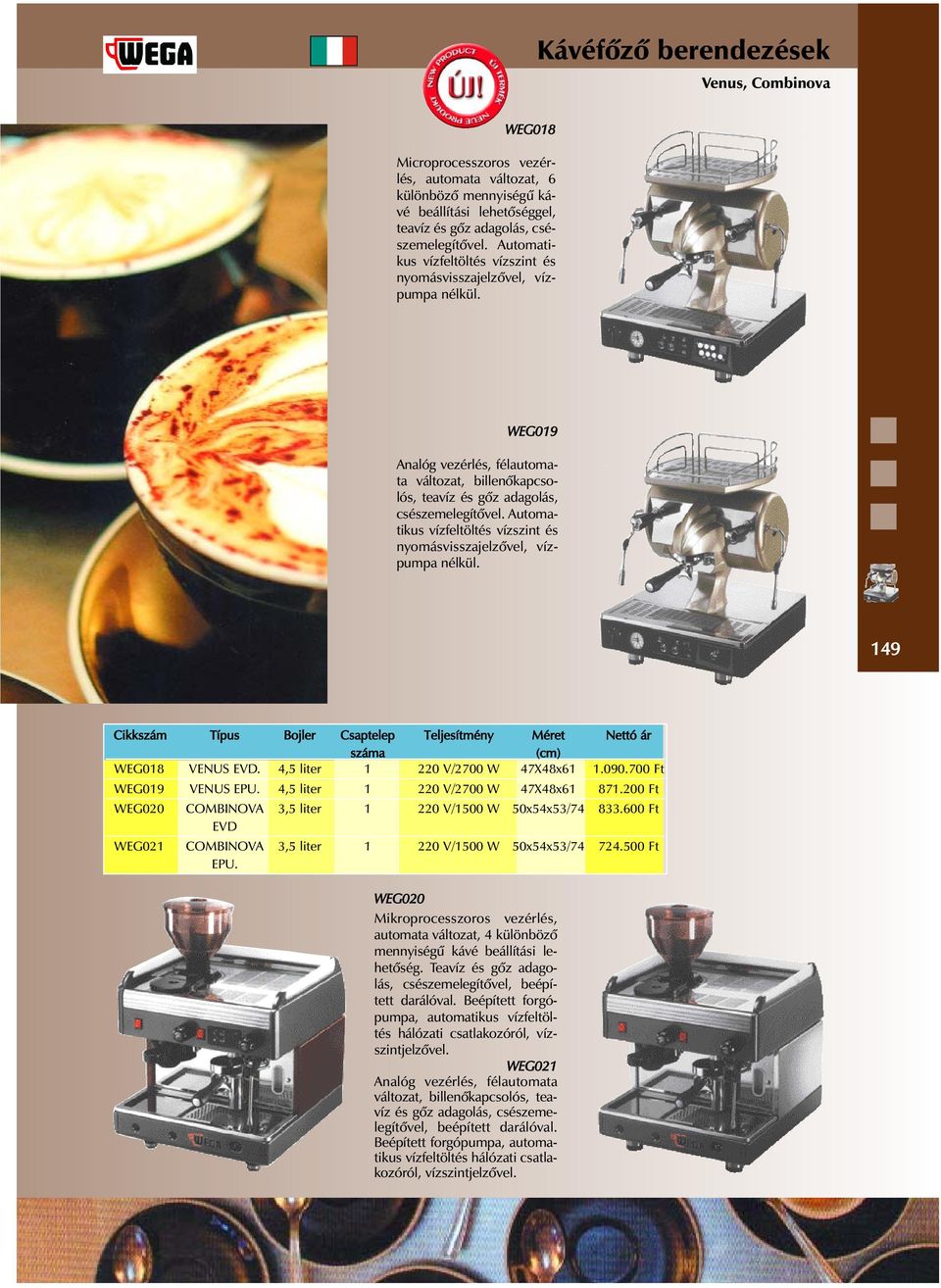 4,5 liter 1 220 V/2700 W 47X48x61 1.090.700 Ft WEG019 VENUS EPU. 4,5 liter 1 220 V/2700 W 47X48x61 871.200 Ft WEG020 COMBINOVA 3,5 liter 1 220 V/1500 W 50x54x53/74 833.