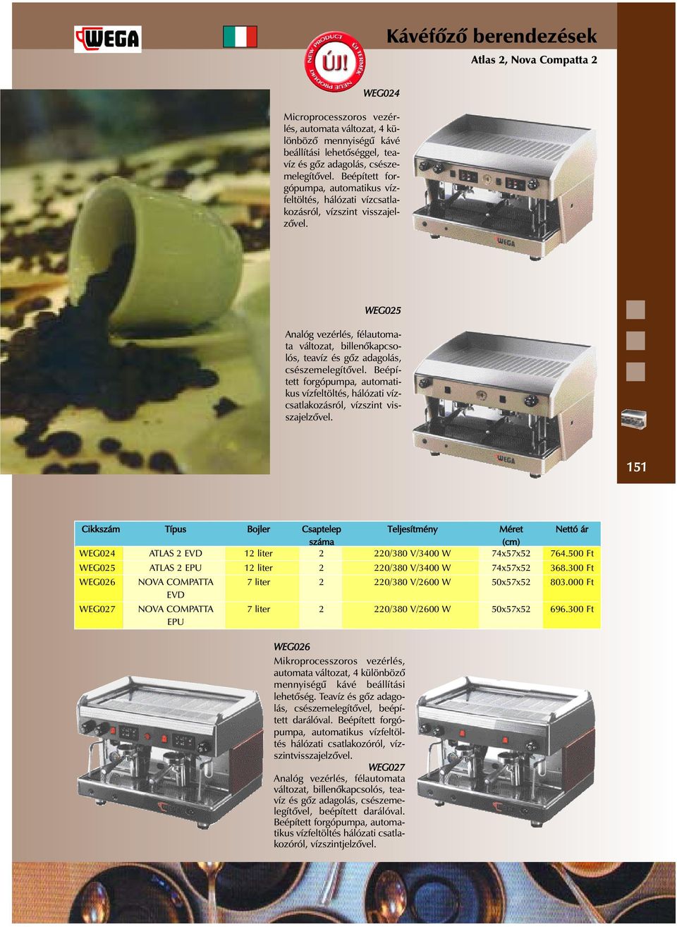 500 Ft WEG025 ATLAS 2 EPU 12 liter 2 220/380 V/3400 W 74x57x52 368.300 Ft WEG026 NOVA COMPATTA 7 liter 2 220/380 V/2600 W 50x57x52 803.