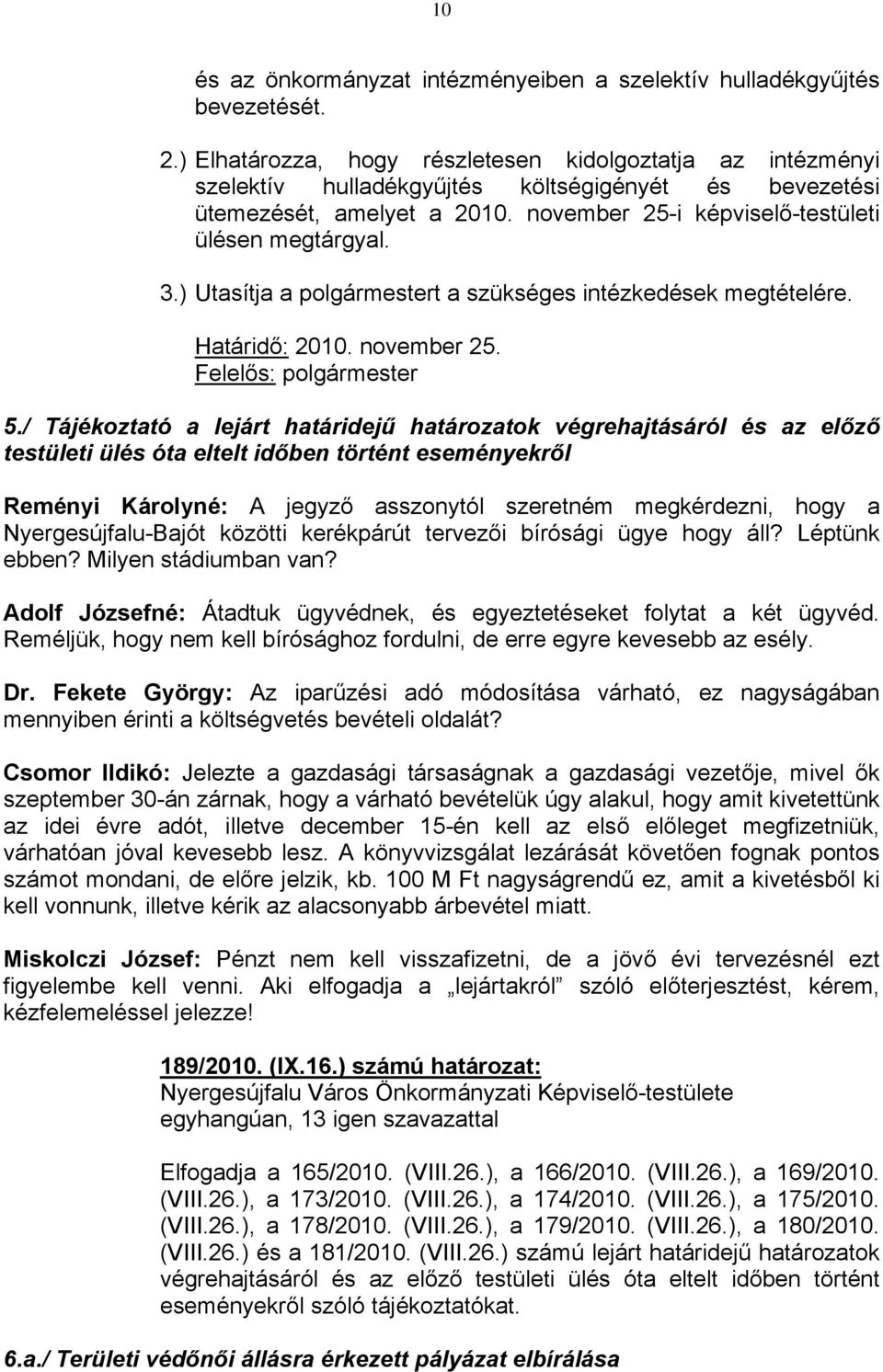 ) Utasítja a polgármestert a szükséges intézkedések megtételére. Határidő: 2010. november 25. Felelős: polgármester 5.