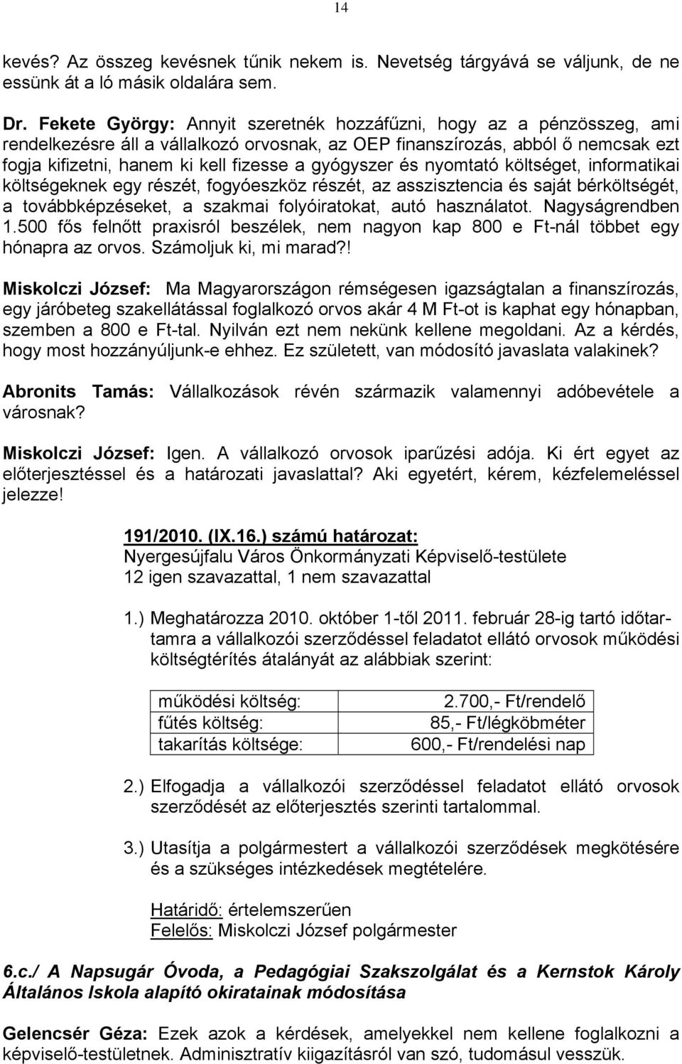 gyógyszer és nyomtató költséget, informatikai költségeknek egy részét, fogyóeszköz részét, az asszisztencia és saját bérköltségét, a továbbképzéseket, a szakmai folyóiratokat, autó használatot.