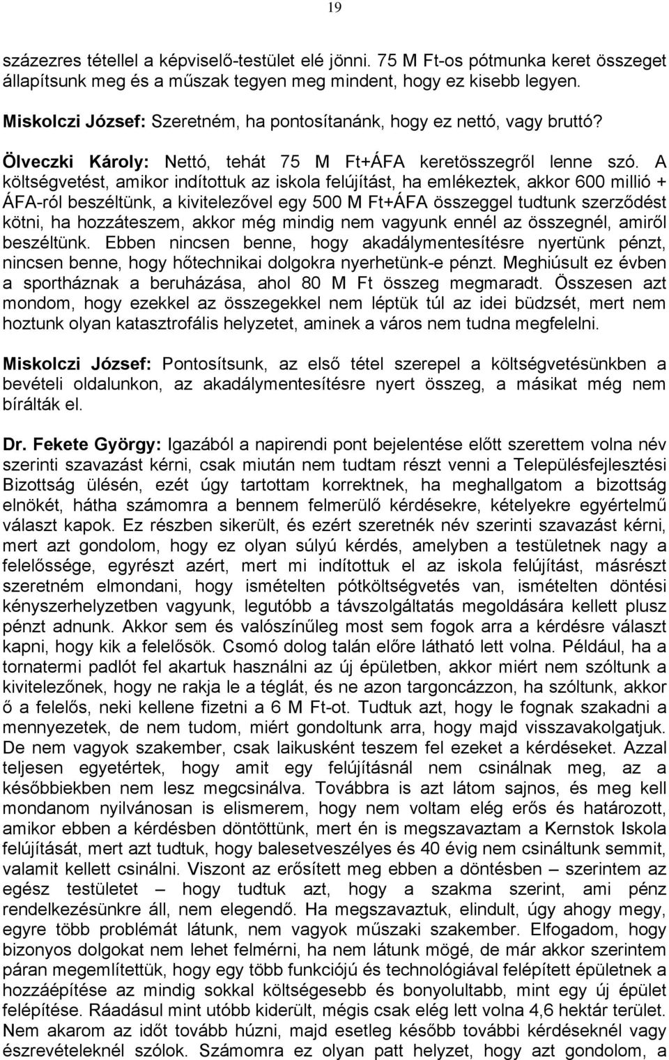 A költségvetést, amikor indítottuk az iskola felújítást, ha emlékeztek, akkor 600 millió + ÁFA-ról beszéltünk, a kivitelezővel egy 500 M Ft+ÁFA összeggel tudtunk szerződést kötni, ha hozzáteszem,