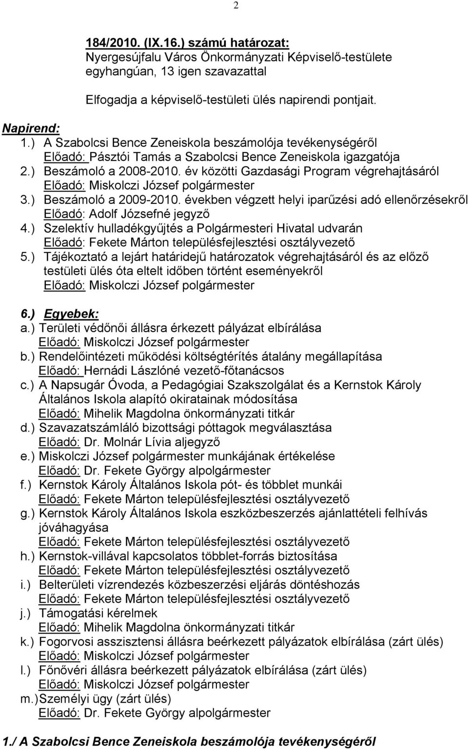 év közötti Gazdasági Program végrehajtásáról Előadó: Miskolczi József polgármester 3.) Beszámoló a 2009-2010. években végzett helyi iparűzési adó ellenőrzésekről Előadó: Adolf Józsefné jegyző 4.
