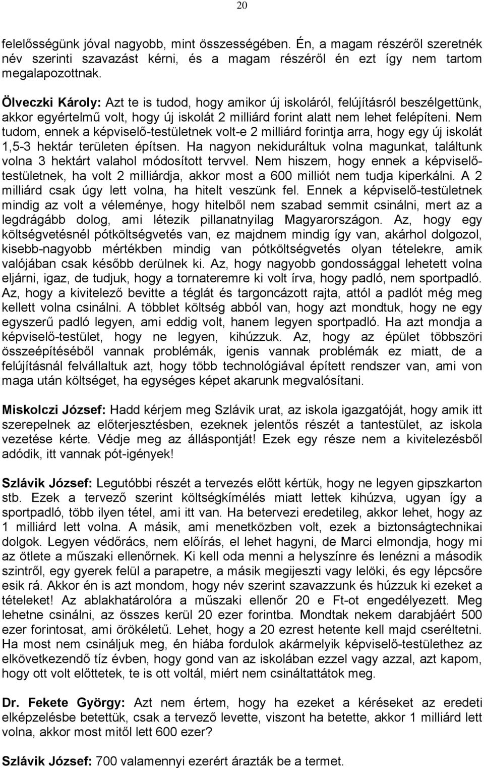 Nem tudom, ennek a képviselő-testületnek volt-e 2 milliárd forintja arra, hogy egy új iskolát 1,5-3 hektár területen építsen.