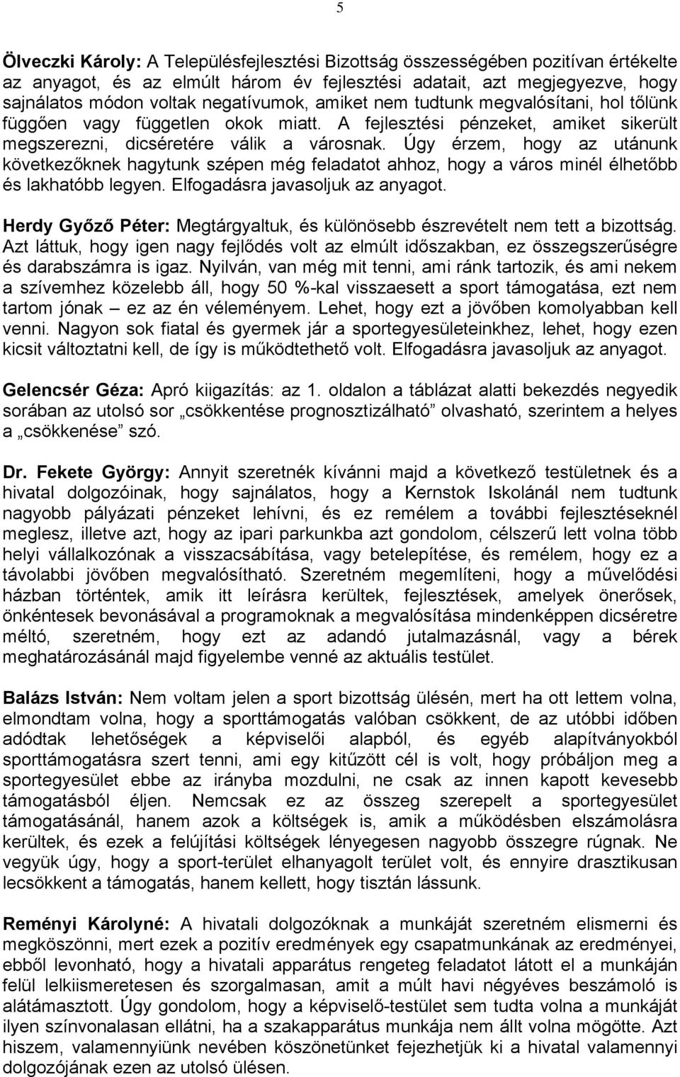 Úgy érzem, hogy az utánunk következőknek hagytunk szépen még feladatot ahhoz, hogy a város minél élhetőbb és lakhatóbb legyen. Elfogadásra javasoljuk az anyagot.