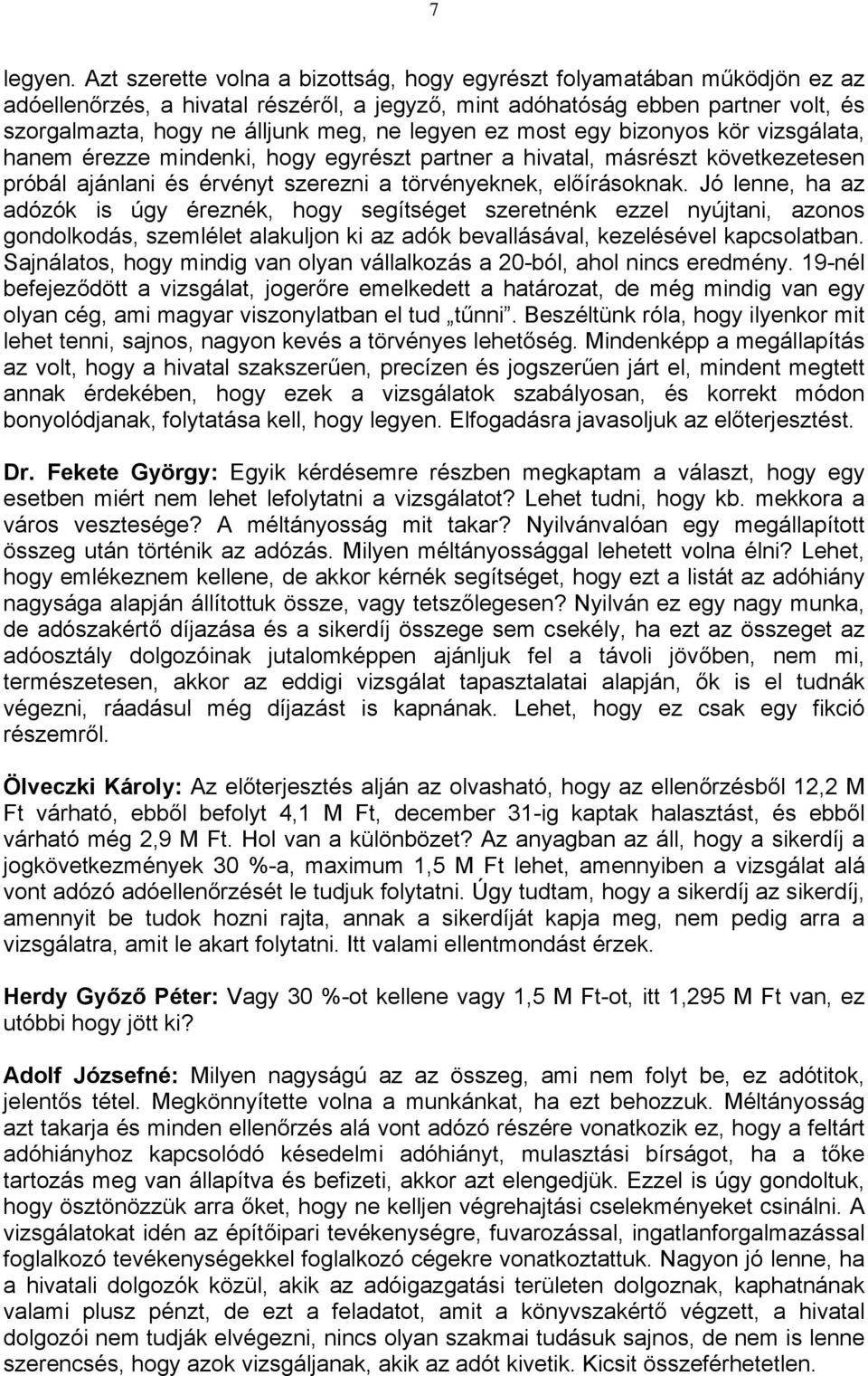 legyen ez most egy bizonyos kör vizsgálata, hanem érezze mindenki, hogy egyrészt partner a hivatal, másrészt következetesen próbál ajánlani és érvényt szerezni a törvényeknek, előírásoknak.