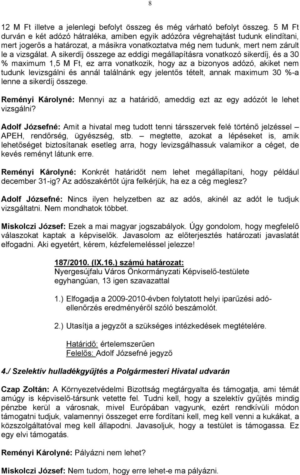 A sikerdíj összege az eddigi megállapításra vonatkozó sikerdíj, és a 30 % maximum 1,5 M Ft, ez arra vonatkozik, hogy az a bizonyos adózó, akiket nem tudunk levizsgálni és annál találnánk egy jelentős