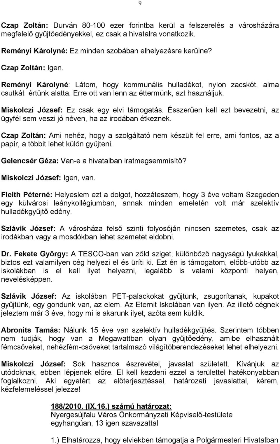 Miskolczi József: Ez csak egy elvi támogatás. Ésszerűen kell ezt bevezetni, az ügyfél sem veszi jó néven, ha az irodában étkeznek.