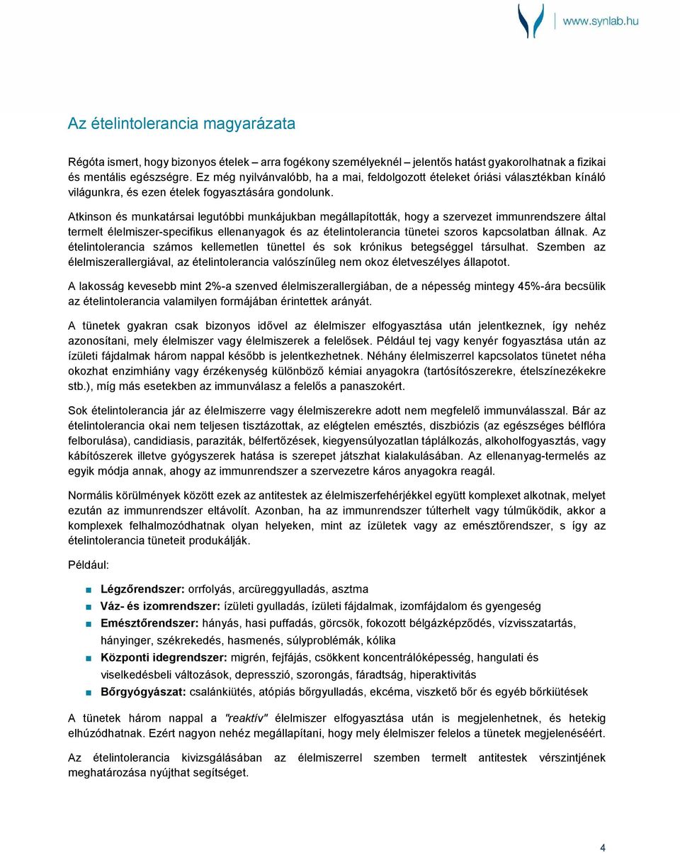 Atkinson és munkatársai legutóbbi munkájukban megállapították, hogy a szervezet immunrendszere által termelt élelmiszer-specifikus ellenanyagok és az ételintolerancia tünetei szoros kapcsolatban