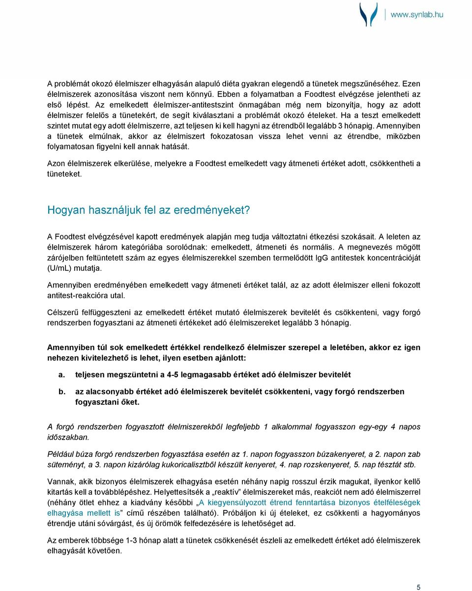 Az emelkedett élelmiszer-antitestszint önmagában még nem bizonyítja, hogy az adott élelmiszer felelős a tünetekért, de segít kiválasztani a problémát okozó ételeket.