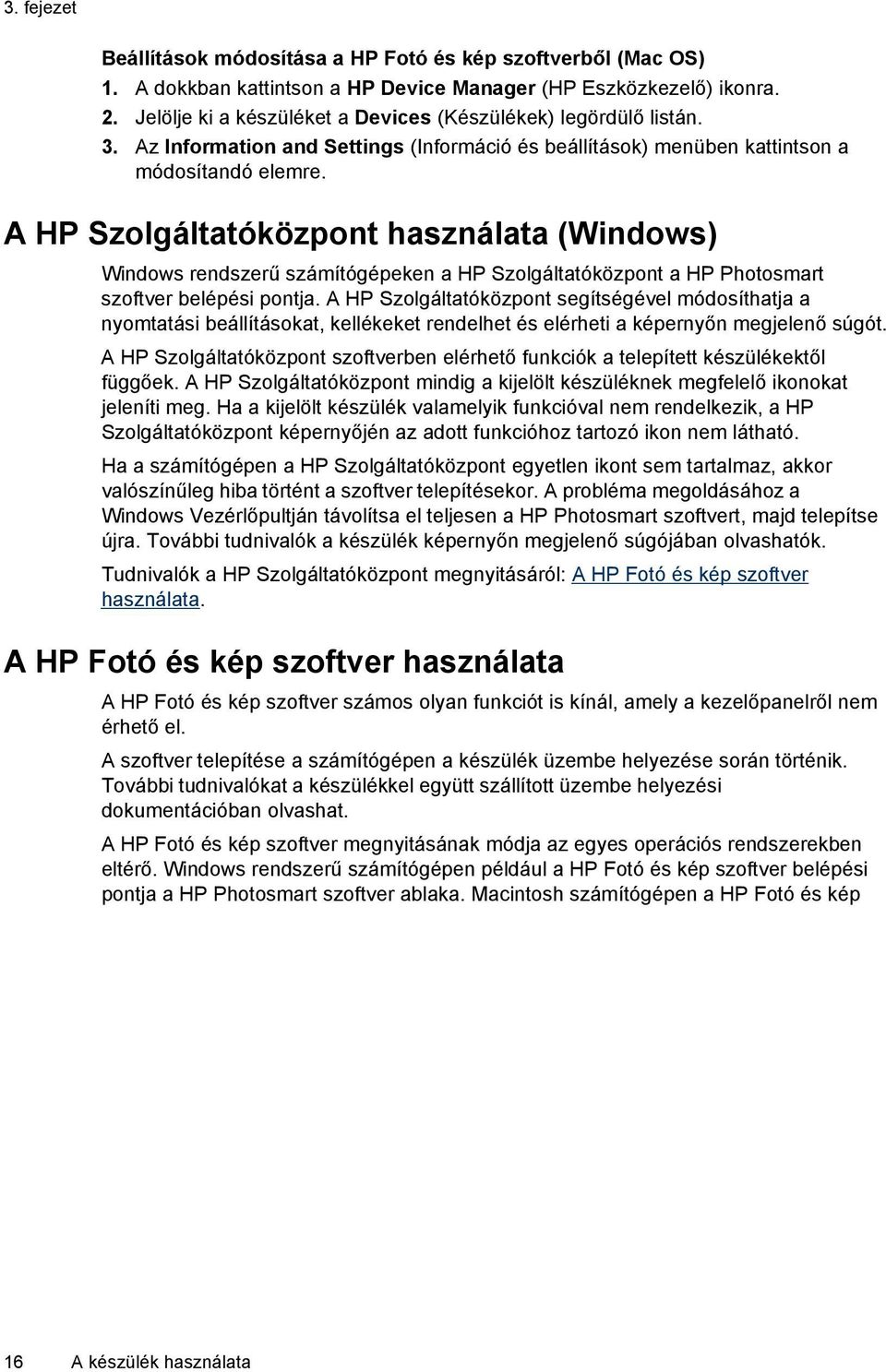 A HP Szolgáltatóközpont használata (Windows) Windows rendszerű számítógépeken a HP Szolgáltatóközpont a HP Photosmart szoftver belépési pontja.