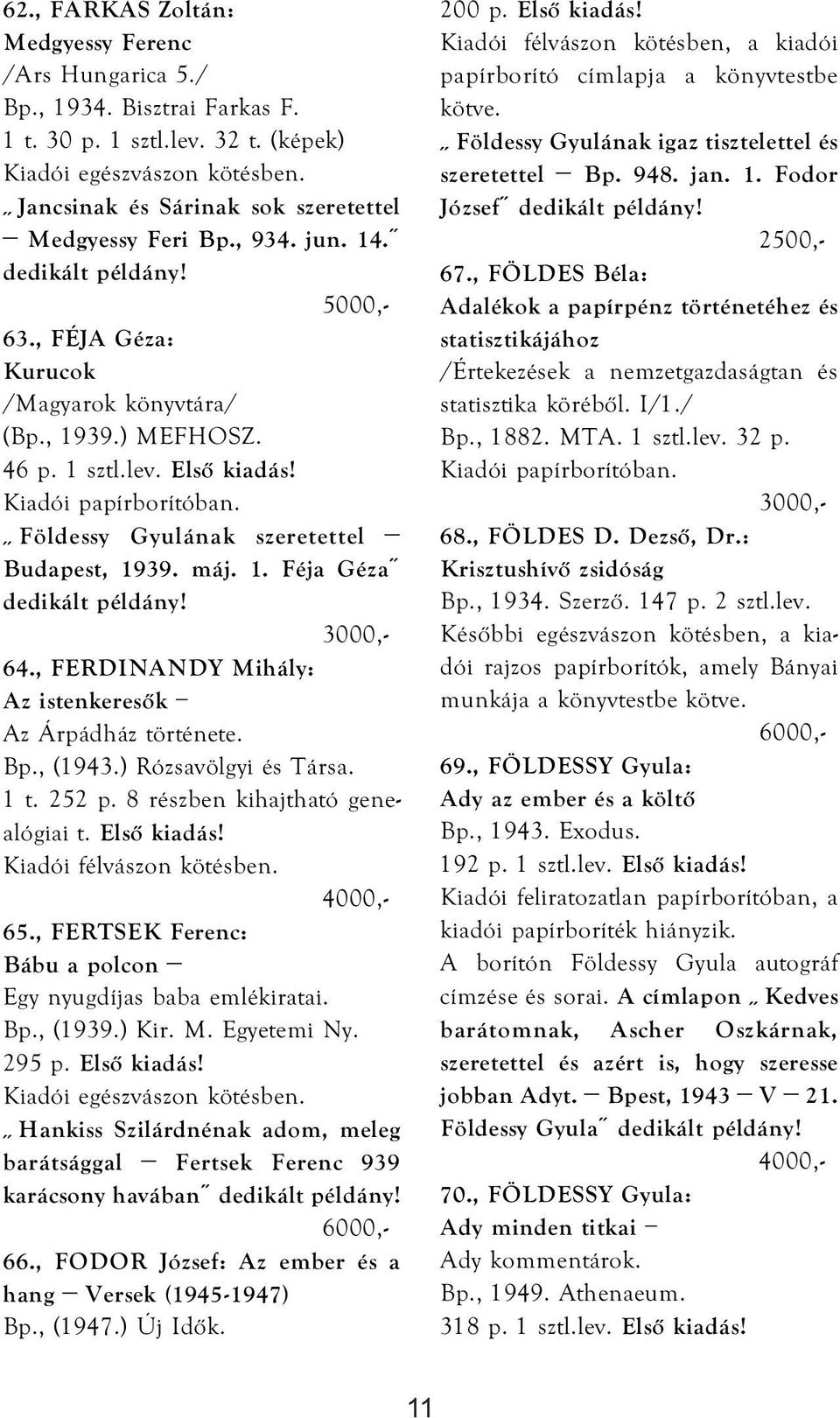 Földessy Gyulának szeretettel Budapest, 1939. máj. 1. Féja Géza 64., FERDINANDY Mihály: Az istenkeresők Az Árpádház története. Bp., (1943.) Rózsavölgyi és Társa. 1 t. 252 p.