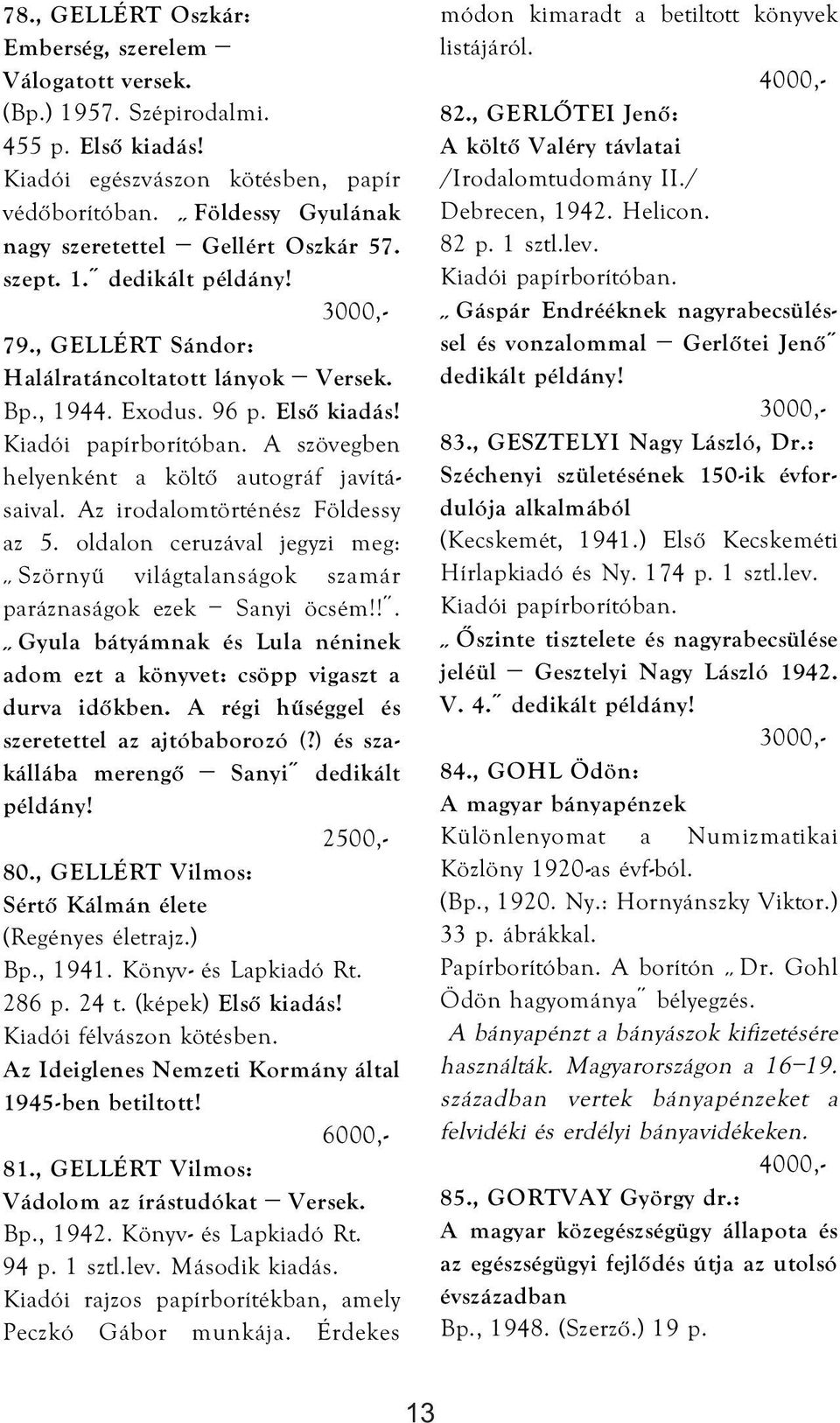 A szövegben helyenként a költő autográf javításaival. Az irodalomtörténész Földessy az 5. oldalon ceruzával jegyzi meg: Szörnyű világtalanságok szamár paráznaságok ezek Sanyi öcsém!
