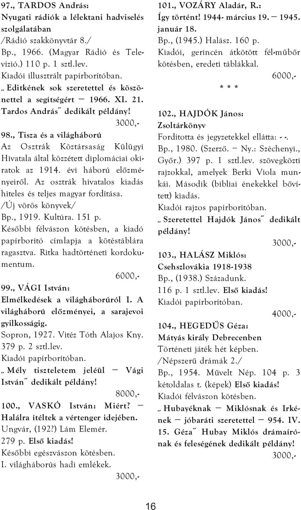 évi háború előzményeiről. Az osztrák hivatalos kiadás hiteles és teljes magyar fordítása. /Új vörös könyvek/ Bp., 1919. Kultúra. 151 p.