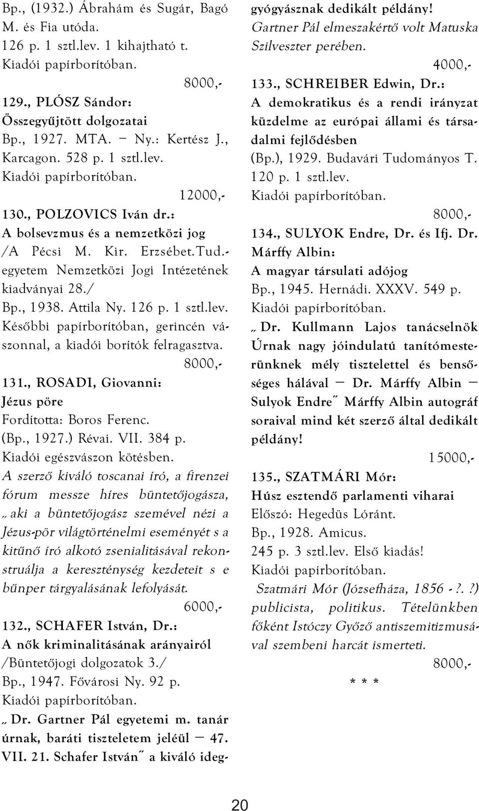 Későbbi papírborítóban, gerincén vászonnal, a kiadói borítók felragasztva. 131., ROSADI, Giovanni: Jézus pöre Fordította: Boros Ferenc. (Bp., 1927.) Révai. VII. 384 p. Kiadói egészvászon kötésben.