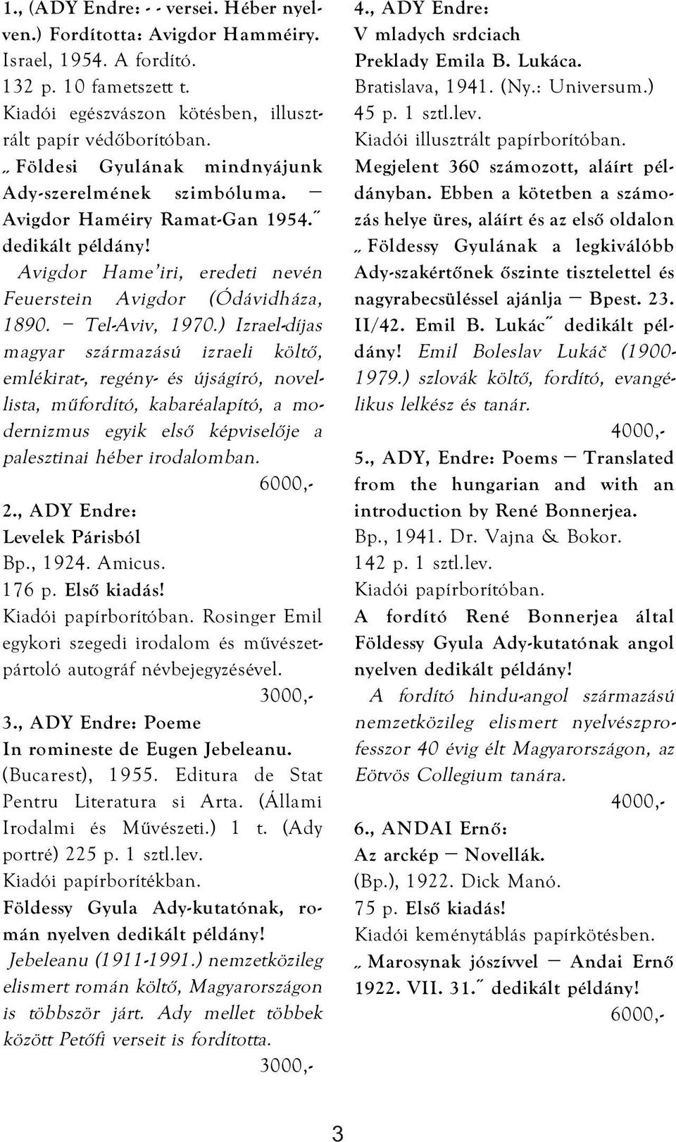 ) Izrael-díjas magyar származású izraeli költő, emlékirat-, regény- és újságíró, novellista, műfordító, kabaréalapító, a modernizmus egyik első képviselője a palesztinai héber irodalomban. 2.