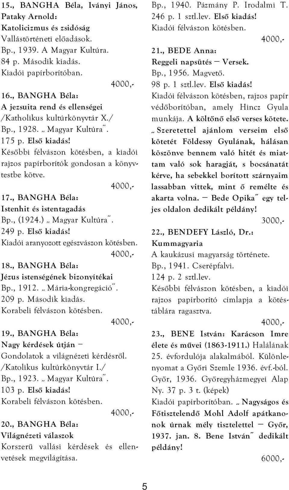 Későbbi félvászon kötésben, a kiadói rajzos papírborítók gondosan a könyvtestbe kötve. 17., BANGHA Béla: Istenhit és istentagadás Bp., (1924.) Magyar Kultúra. 249 p. Első kiadás!