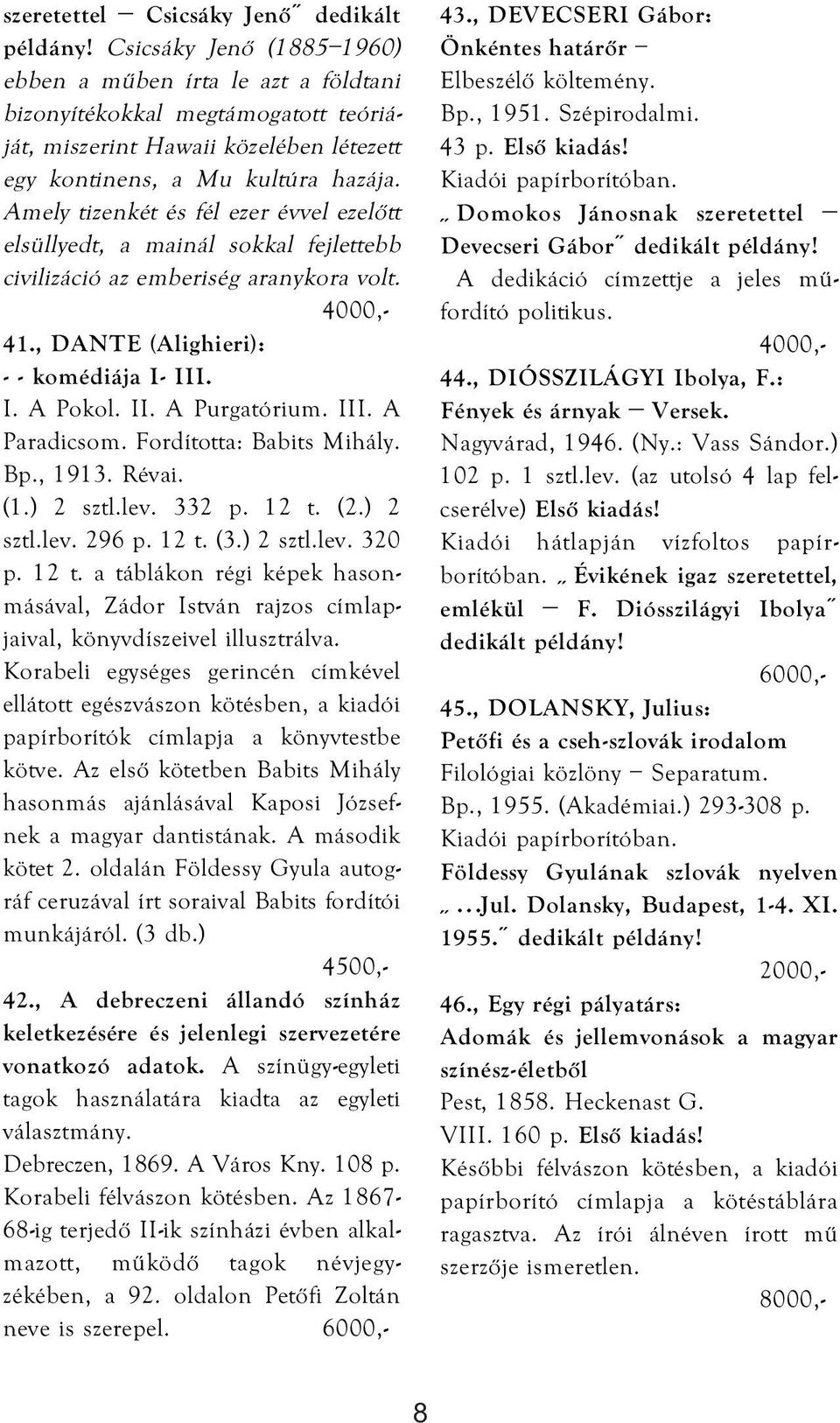 Amely tizenkét és fél ezer évvel ezelőtt elsüllyedt, a mainál sokkal fejlettebb civilizáció az emberiség aranykora volt. 41., DANTE (Alighieri): - - komédiája I- III. I. A Pokol. II. A Purgatórium.