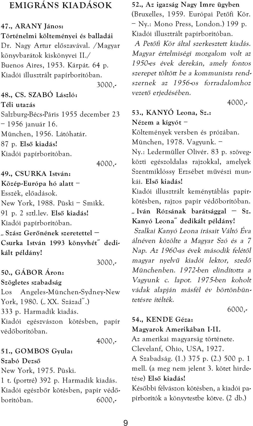, CSURKA István: Közép-Európa hó alatt Esszék, előadások. New York, 1988. Püski Smikk. 91 p. 2 sztl.lev. Első kiadás! Szász Gerőnének szeretettel Csurka István 1993 könyvhét dedikált példány! 50.