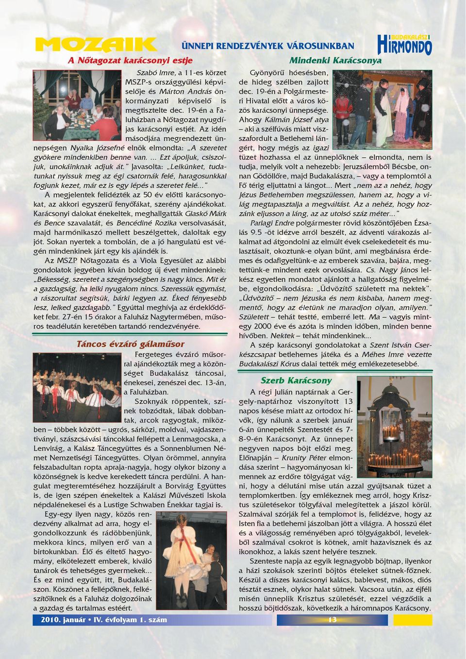 ... Ezt ápoljuk, csiszoljuk, unokáinknak adjuk át. Javasolta: Lelkünket, tudatunkat nyissuk meg az égi csatornák felé, haragosunkkal fogjunk kezet, már ez is egy lépés a szeretet felé.