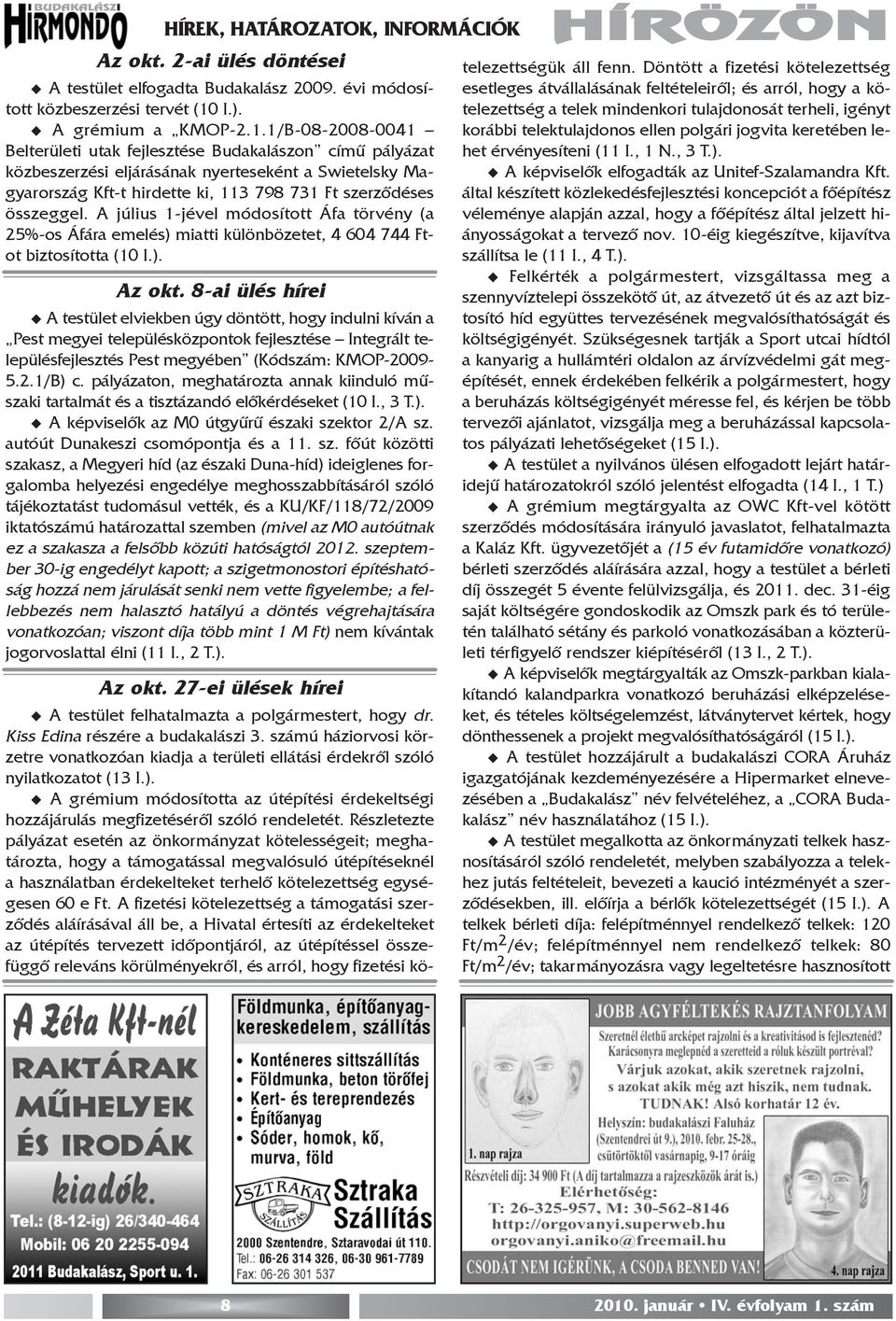 1/B-08-2008-0041 Belterületi utak fejlesztése Budakalászon címû pályázat közbeszerzési eljárásának nyerteseként a Swietelsky Magyarország Kft-t hirdette ki, 113 798 731 Ft szerzõdéses összeggel.