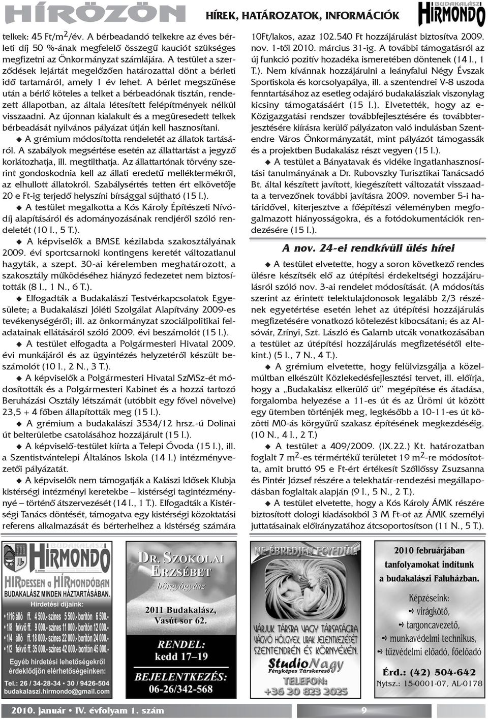 A bérlet megszûnése után a bérlõ köteles a telket a bérbeadónak tisztán, rendezett állapotban, az általa létesített felépítmények nélkül visszaadni.