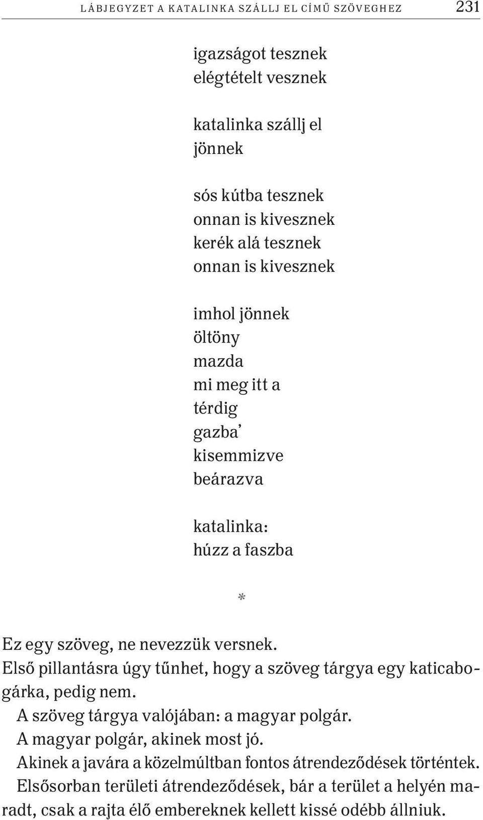 Első pillantásra úgy tűnhet, hogy a szöveg tárgya egy katicabogárka, pedig nem. A szöveg tárgya valójában: a magyar polgár. A magyar polgár, akinek most jó.