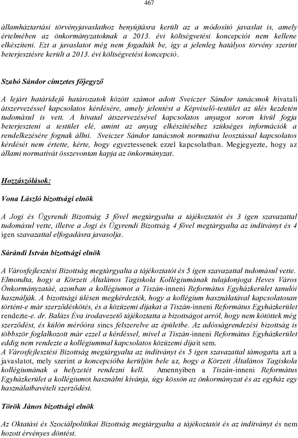 Szabó Sándor címzetes főjegyző A lejárt határidejű határozatok között számot adott Sveiczer Sándor tanácsnok hivatali átszervezéssel kapcsolatos kérdésére, amely jelentést a Képviselő-testület az