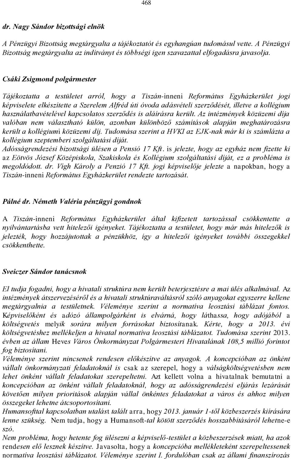 Tájékoztatta a testületet arról, hogy a Tiszán-inneni Református Egyházkerület jogi képviselete elkészítette a Szerelem Alfréd úti óvoda adásvételi szerződését, illetve a kollégium