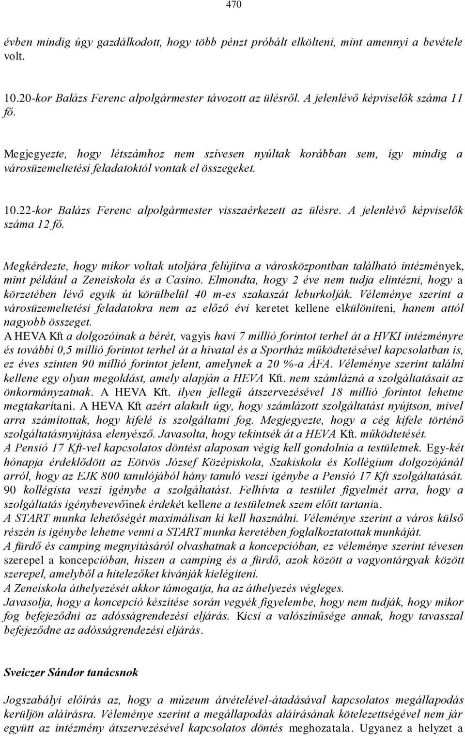 A jelenlévő képviselők száma 12 fő. Megkérdezte, hogy mikor voltak utoljára felújítva a városközpontban található intézmények, mint például a Zeneiskola és a Casino.