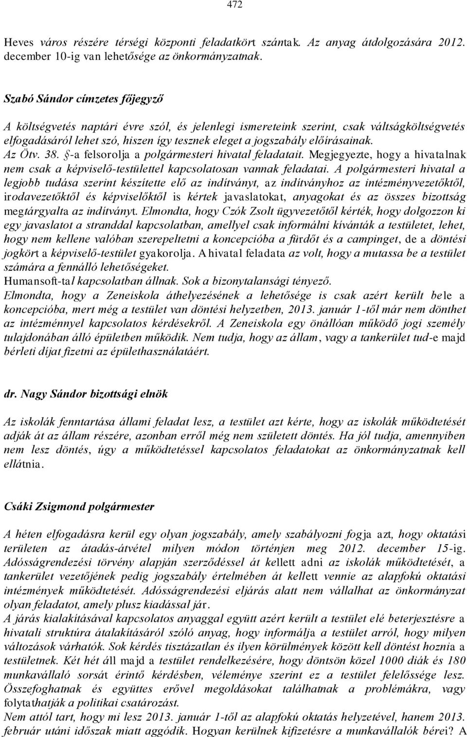 előírásainak. Az Ötv. 38. -a felsorolja a polgármesteri hivatal feladatait. Megjegyezte, hogy a hivatalnak nem csak a képviselő-testülettel kapcsolatosan vannak feladatai.