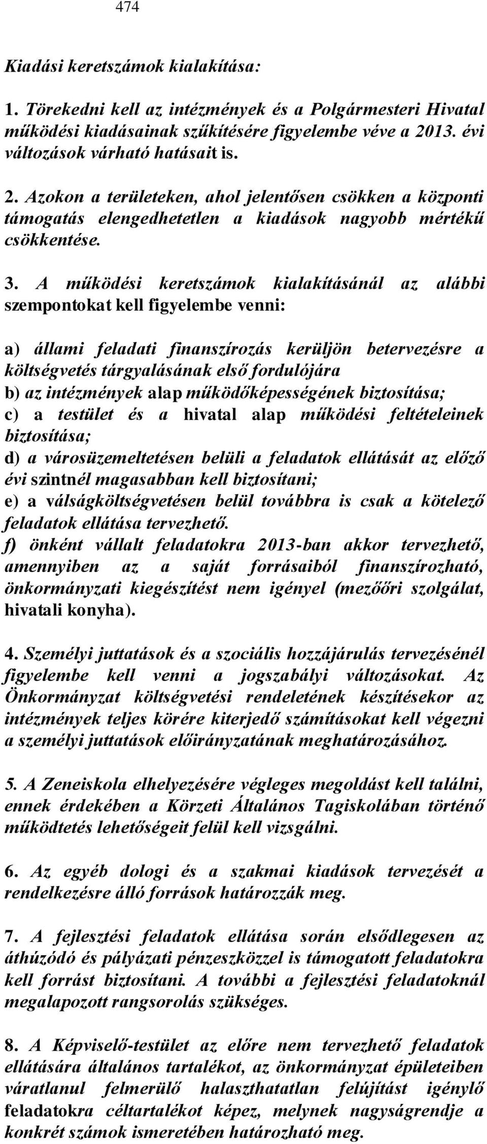 A működési keretszámok kialakításánál az alábbi szempontokat kell figyelembe venni: a) állami feladati finanszírozás kerüljön betervezésre a költségvetés tárgyalásának első fordulójára b) az