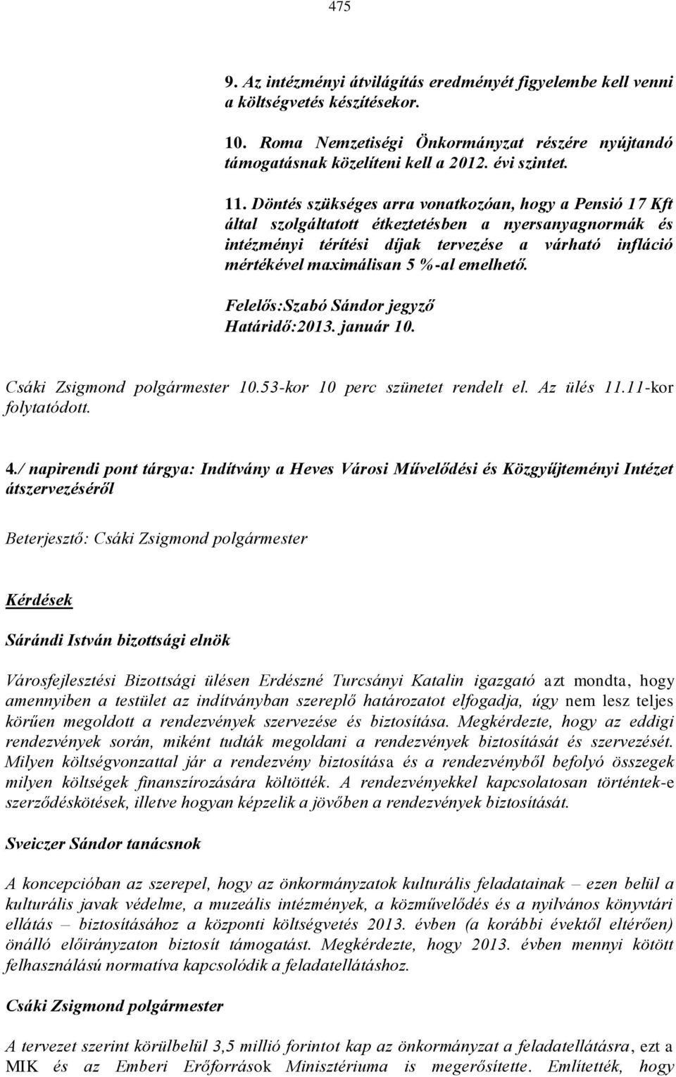 emelhető. Felelős:Szabó Sándor jegyző Határidő:2013. január 10. 10.53-kor 10 perc szünetet rendelt el. Az ülés 11.11-kor folytatódott. 4.