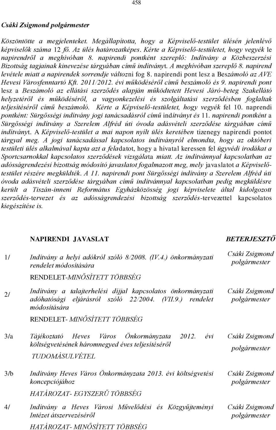 A meghívóban szereplő 8. napirend levétele miatt a napirendek sorrendje változni fog 8. napirendi pont lesz a Beszámoló az AVE Hevesi Városfenntartó Kft. 2011/2012.