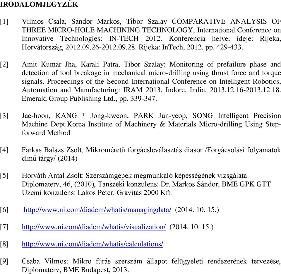 [2] Amit Kumar Jha, Karali Patra, Tibor Szalay: Monitoring of prefailure phase and detection of tool breakage in mechanical micro-drilling using thrust force and torque signals, Proceedings of the