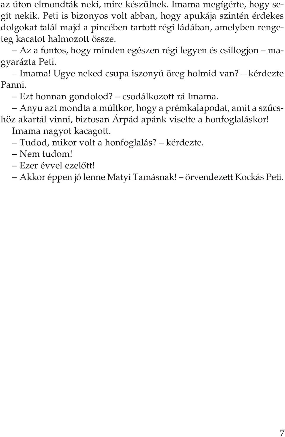 Az a fontos, hogy minden egészen régi legyen és csillogjon magyarázta Peti. Imama! Ugye neked csupa iszonyú öreg holmid van? kérdezte Panni. Ezt honnan gondolod?