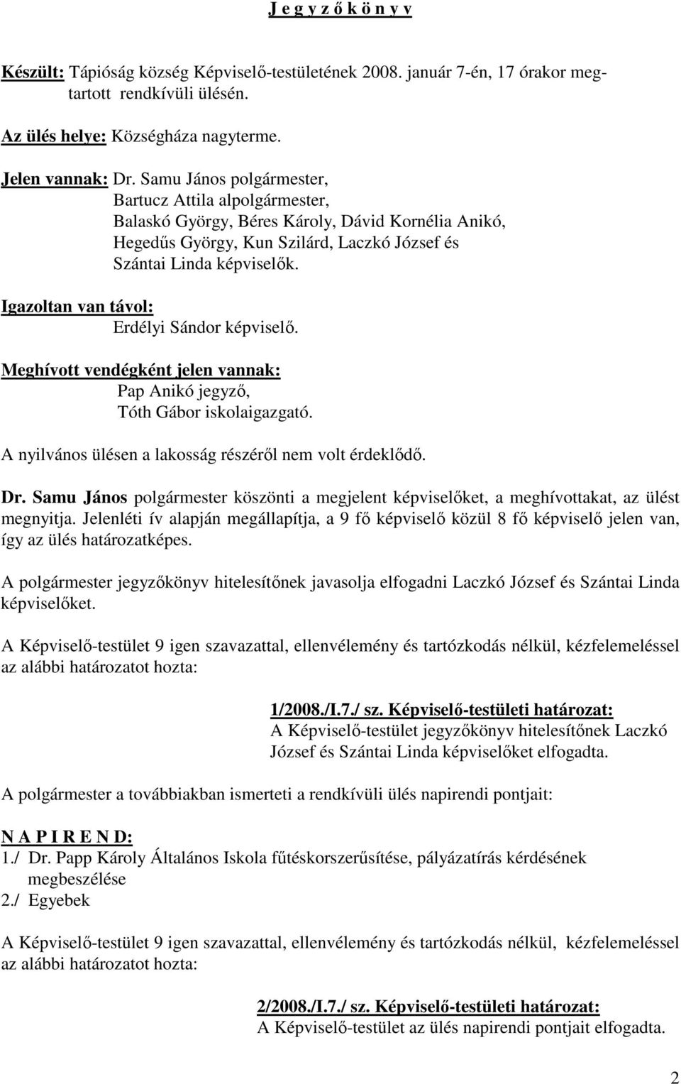 Igazoltan van távol: Erdélyi Sándor képviselő. Meghívott vendégként jelen vannak: Pap Anikó jegyző, Tóth Gábor iskolaigazgató. A nyilvános ülésen a lakosság részéről nem volt érdeklődő. Dr.