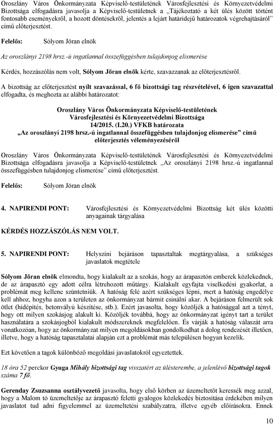 A bizottság az előterjesztést nyílt szavazással, 6 fő bizottsági tag részvételével, 6 igen szavazattal 14/2015. (I.20.) VFKB határozata Az oroszlányi 2198 hrsz.