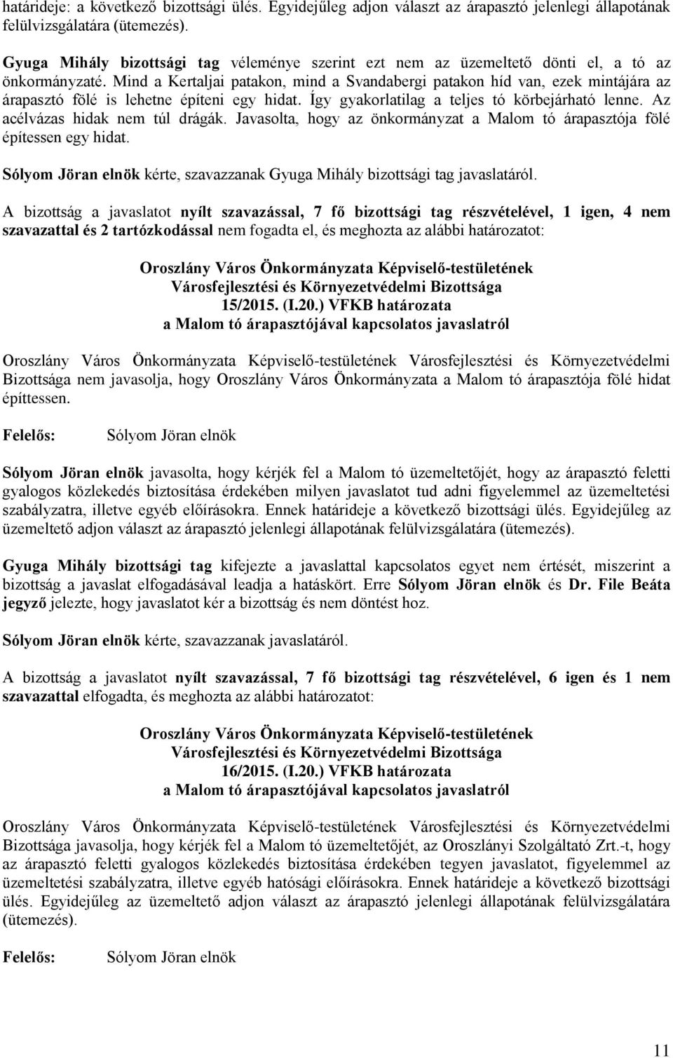 Mind a Kertaljai patakon, mind a Svandabergi patakon híd van, ezek mintájára az árapasztó fölé is lehetne építeni egy hidat. Így gyakorlatilag a teljes tó körbejárható lenne.