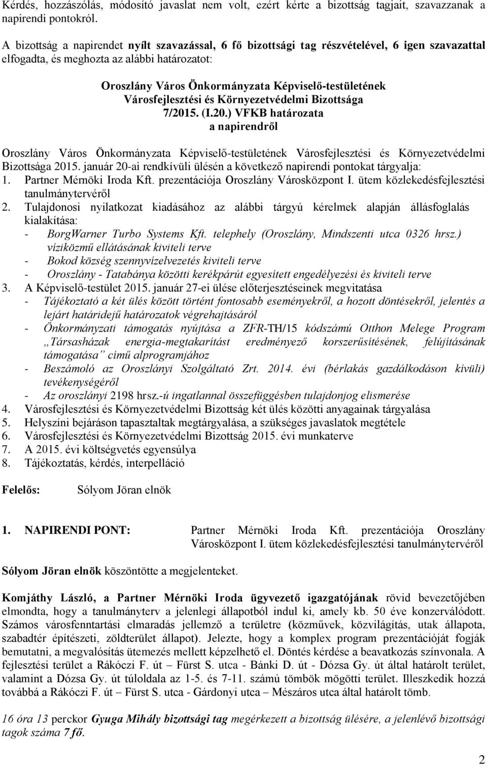 január 20-ai rendkívüli ülésén a következő napirendi pontokat tárgyalja: 1. Partner Mérnöki Iroda Kft. prezentációja Oroszlány Városközpont I. ütem közlekedésfejlesztési tanulmánytervéről 2.