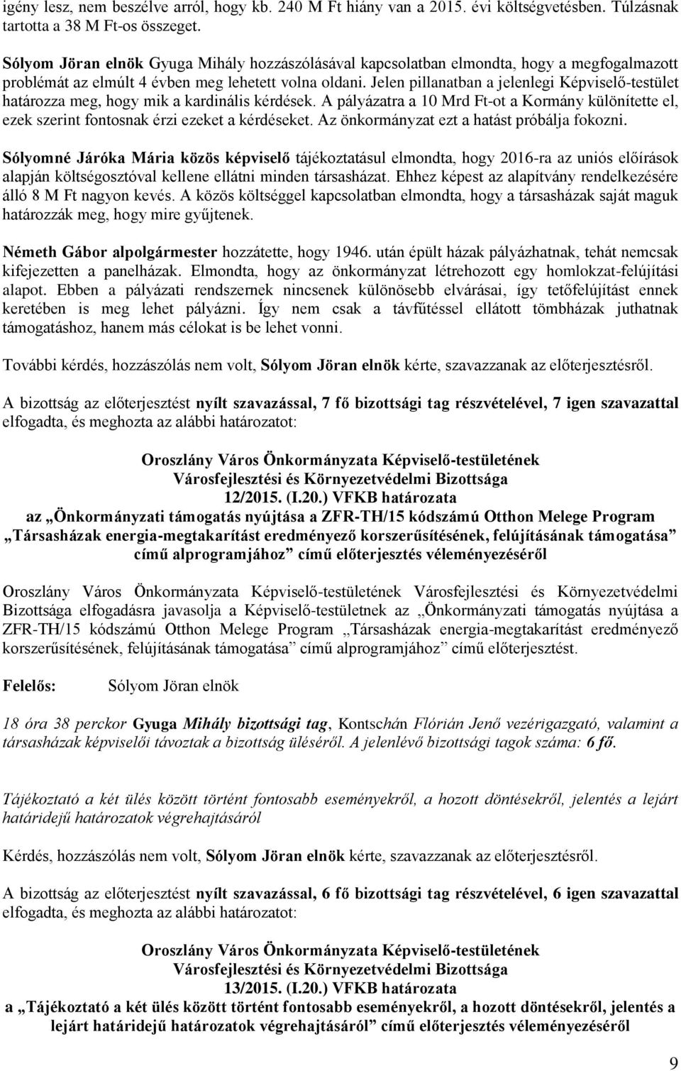 Jelen pillanatban a jelenlegi Képviselő-testület határozza meg, hogy mik a kardinális kérdések. A pályázatra a 10 Mrd Ft-ot a Kormány különítette el, ezek szerint fontosnak érzi ezeket a kérdéseket.