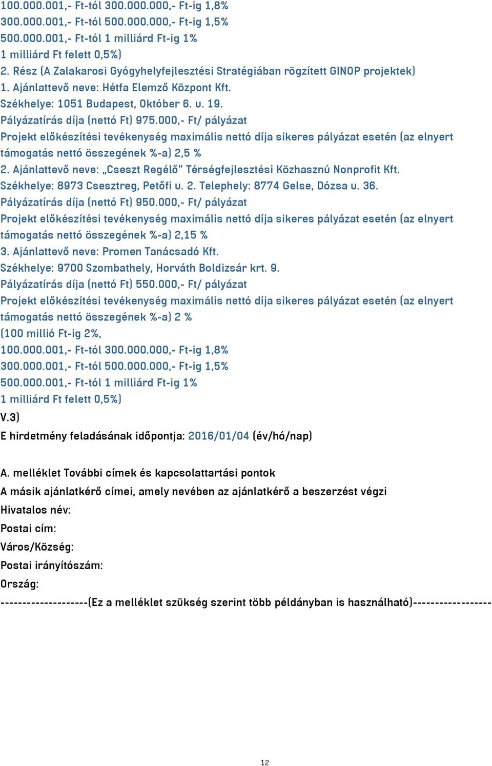 Pályázatírás díja (nettó Ft) 975.000,- Ft/ pályázat Projekt előkészítési tevékenység maximális nettó díja sikeres pályázat esetén (az elnyert támogatás nettó összegének %-a) 2,5 % 2.