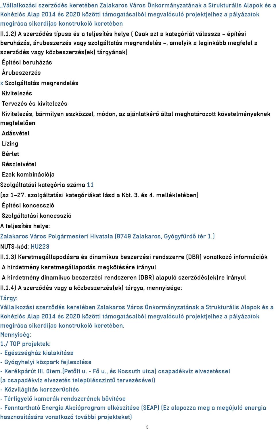 2) A szerződés típusa és a teljesítés helye ( Csak azt a kategóriát válassza építési beruházás, árubeszerzés vagy szolgáltatás megrendelés, amelyik a leginkább megfelel a szerződés vagy