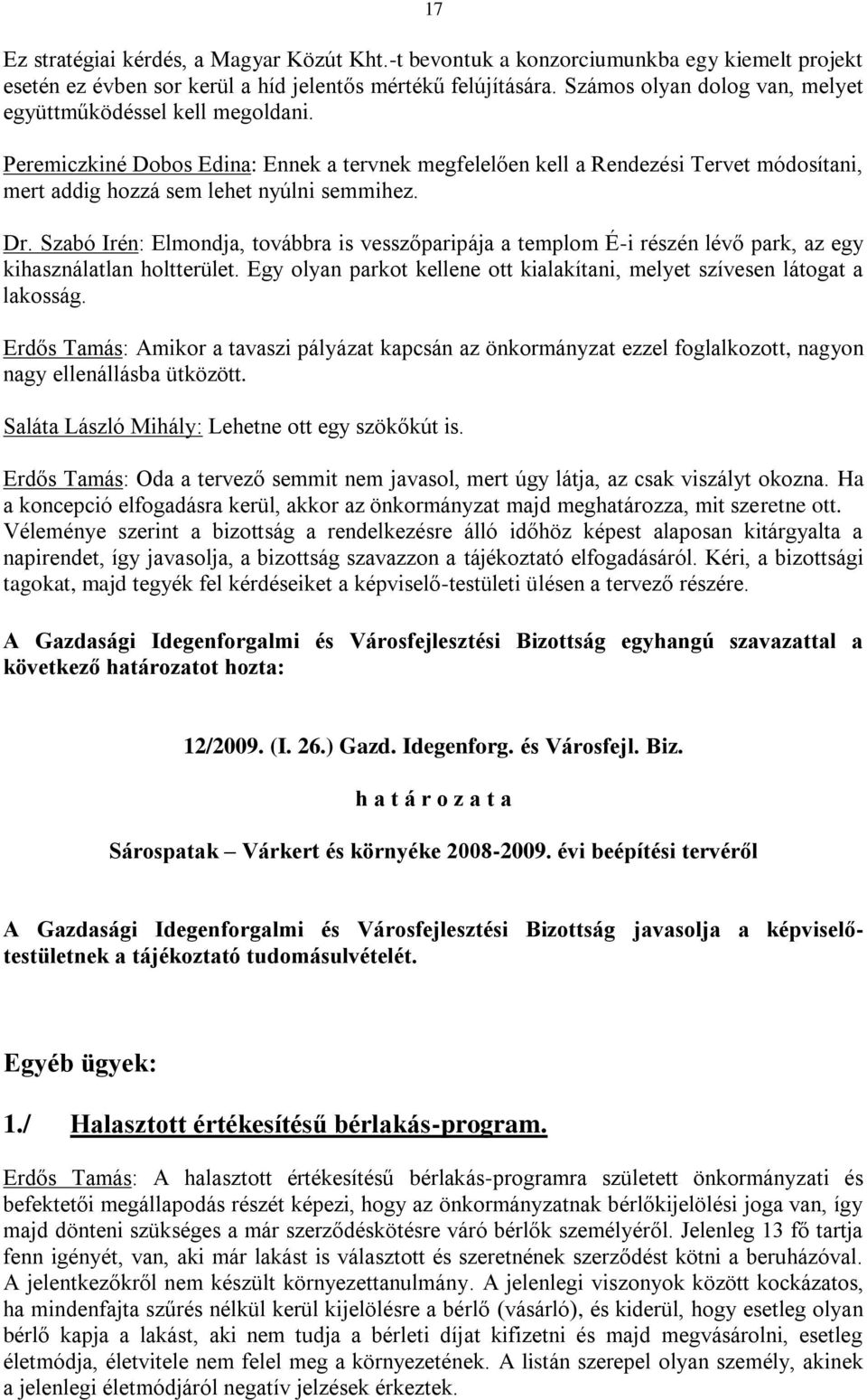 Dr. Szabó Irén: Elmondja, továbbra is vesszőparipája a templom É-i részén lévő park, az egy kihasználatlan holtterület. Egy olyan parkot kellene ott kialakítani, melyet szívesen látogat a lakosság.