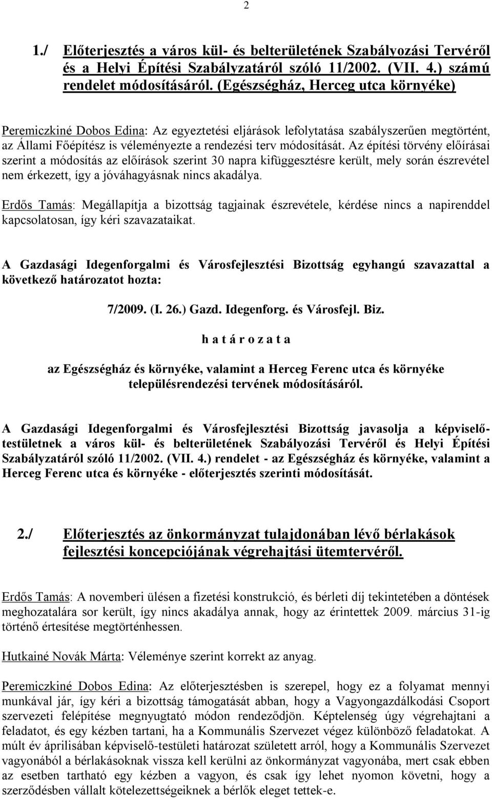 Az építési törvény előírásai szerint a módosítás az előírások szerint 30 napra kifüggesztésre került, mely során észrevétel nem érkezett, így a jóváhagyásnak nincs akadálya.