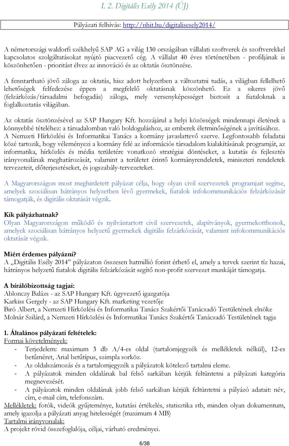 A vállalat 40 éves történetében - profiljának is köszönhetően - prioritást élvez az innováció és az oktatás ösztönzése.