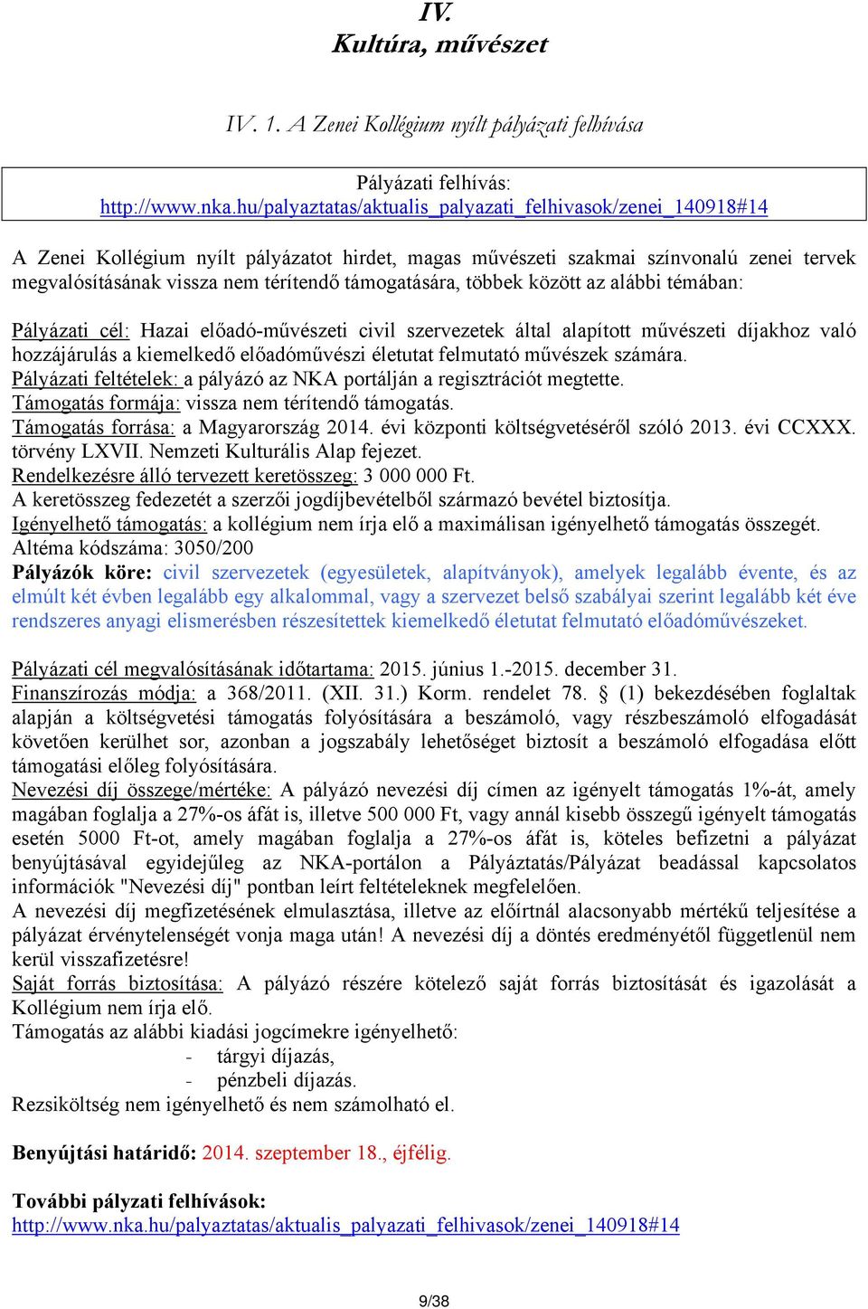 támogatására, többek között az alábbi témában: Pályázati cél: Hazai előadó-művészeti civil szervezetek által alapított művészeti díjakhoz való hozzájárulás a kiemelkedő előadóművészi életutat