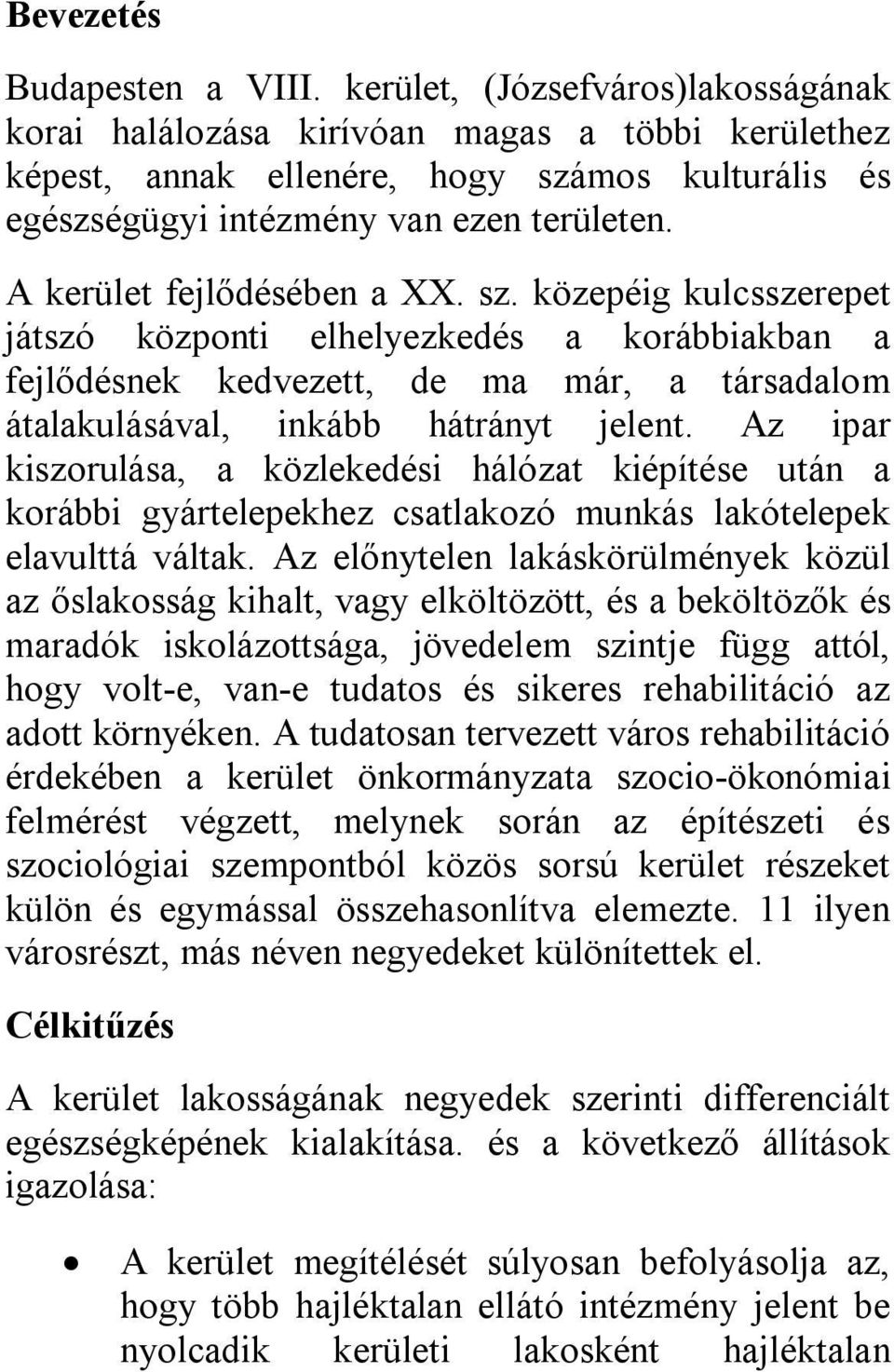 A kerület fejlődésében a XX. sz. közepéig kulcsszerepet játszó központi elhelyezkedés a korábbiakban a fejlődésnek kedvezett, de ma már, a társadalom átalakulásával, inkább hátrányt jelent.