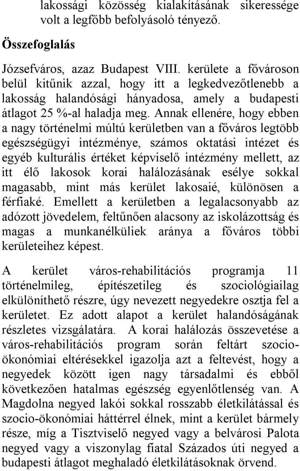 Annak ellenére, hogy ebben a nagy történelmi múltú kerületben van a főváros legtöbb egészségügyi intézménye, számos oktatási intézet és egyéb kulturális értéket képviselő intézmény mellett, az itt