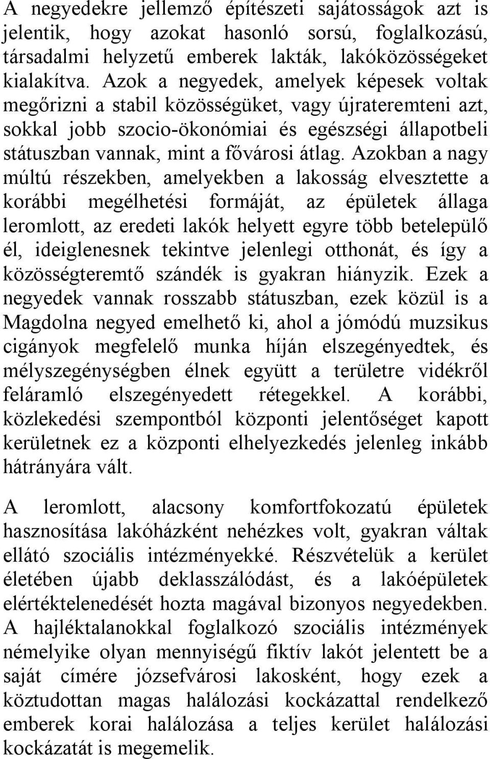 Azokban a nagy múltú részekben, amelyekben a lakosság elvesztette a korábbi megélhetési formáját, az épületek állaga leromlott, az eredeti lakók helyett egyre több betelepülő él, ideiglenesnek